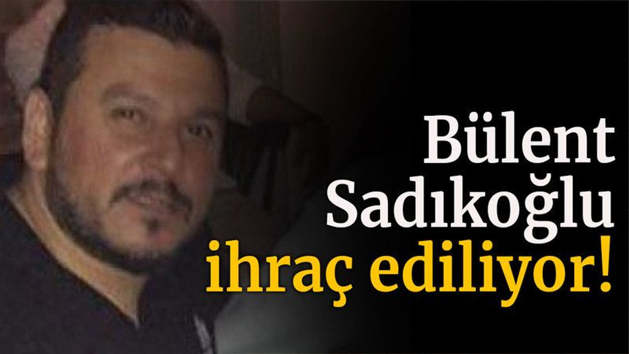 Bülent Sadıkoğlu ihraç ediliyor!
